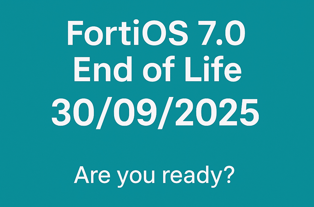 FortiOS 7.0 End of Life – September 30, 2025: Is Your Business Ready?